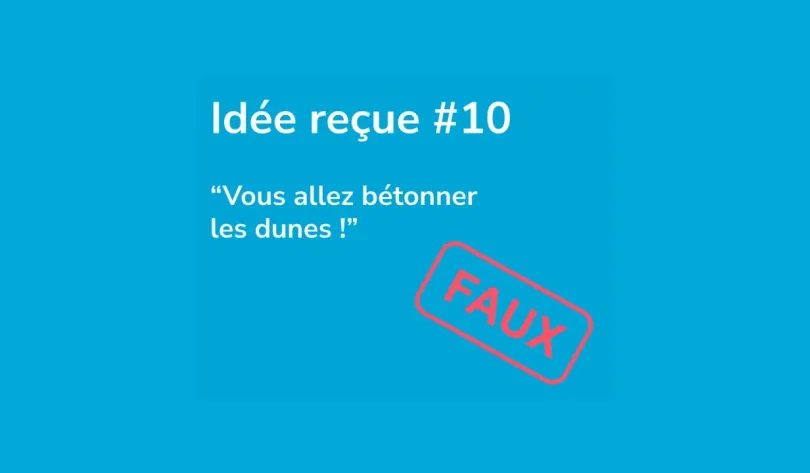 Idée reçue numéro 10 : vous allez bétonner les dunes ! Faux